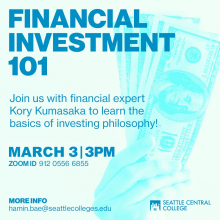 Financial Investment 101. Join us with financial expert Kory Kumasaka to learn the basics of investing philosophy. March 3, 3pm. More information at hamin.bae@seattlecolleges.edu